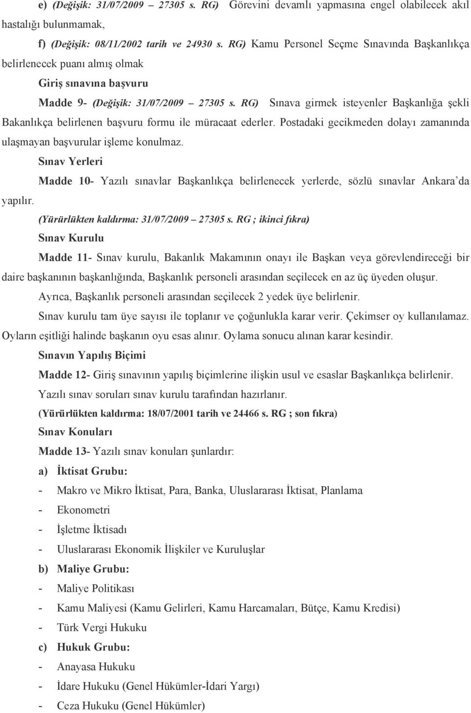 RG) Sınava girmek isteyenler Başkanlığa şekli Bakanlıkça belirlenen başvuru formu ile müracaat ederler. Postadaki gecikmeden dolayı zamanında ulaşmayan başvurular işleme konulmaz.