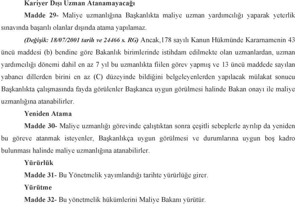 RG) Ancak,178 sayılı Kanun Hükmünde Kararnamenin 43 üncü maddesi (b) bendine göre Bakanlık birimlerinde istihdam edilmekte olan uzmanlardan, uzman yardımcılığı dönemi dahil en az 7 yıl bu uzmanlıkta