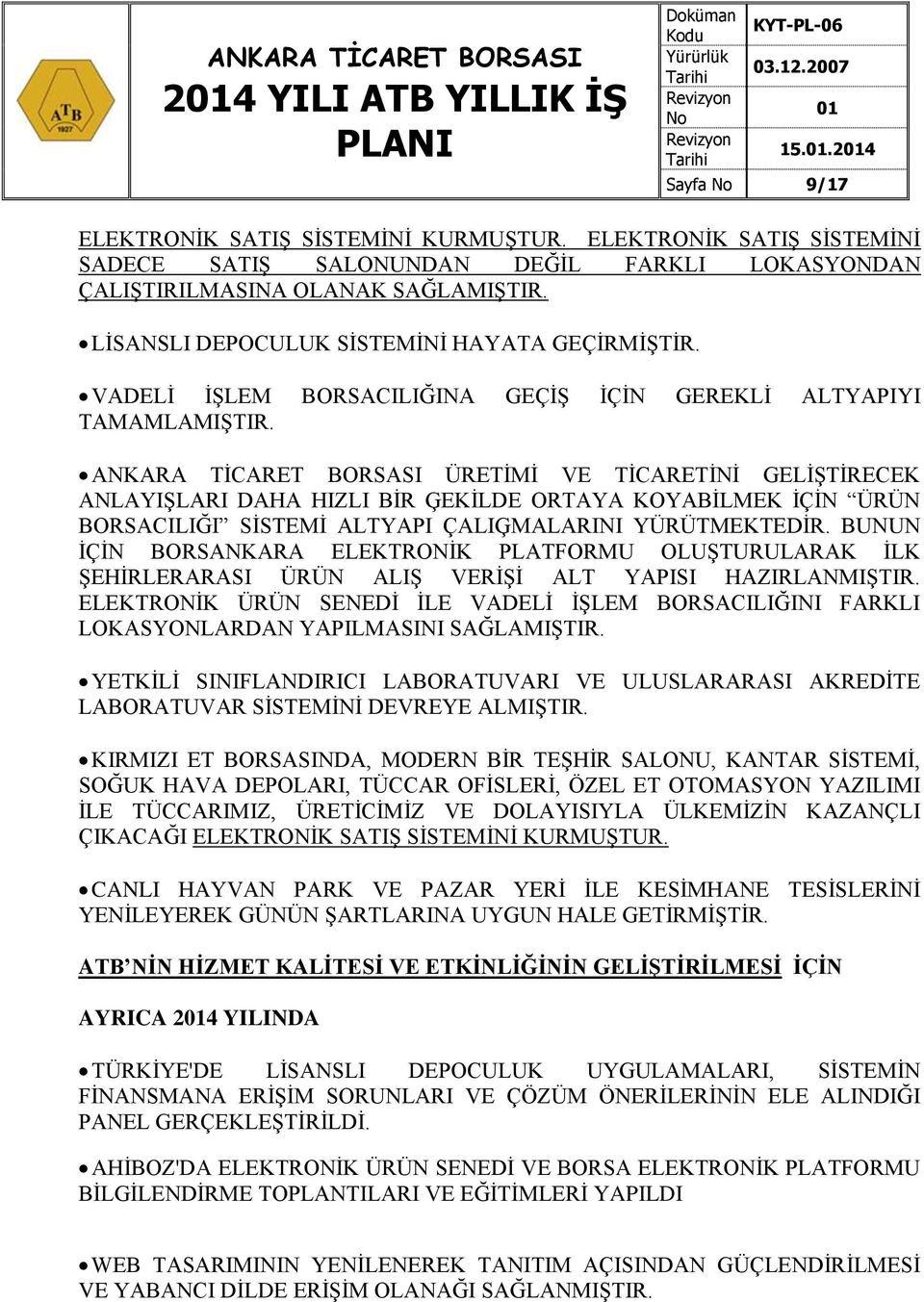 ANKARA TİCARET BORSASI ÜRETİMİ VE TİCARETİNİ GELİŞTİRECEK ANLAYIŞLARI DAHA HIZLI BİR ĢEKİLDE ORTAYA KOYABİLMEK İÇİN ÜRÜN BORSACILIĞI SİSTEMİ ALTYAPI ÇALIĢMALARINI YÜRÜTMEKTEDİR.