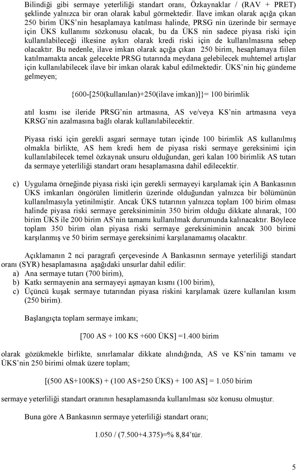 kullanılabileceği ilkesine aykırı olarak kredi riski için de kullanılmasına sebep olacaktır.