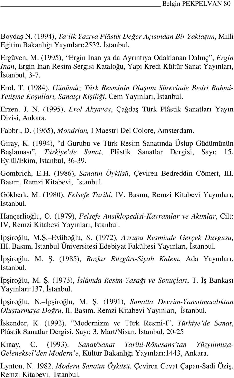 (1984), Günümüz Türk Resminin Oluşum Sürecinde Bedri Rahmi- Yetişme Koşulları, Sanatçı Kişiliği, Cem Yayınları, Đstanbul. Erzen, J. N.