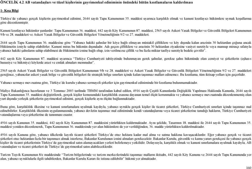 Kanununun 35. maddesi uyarınca karşılıklı olmak ve kanuni kısıtlayıcı hükümlere uymak koşullarına göre düzenlenmiştir. Kanuni kısıtlayıcı hükümler şunlardır: Tapu Kanununun 36.