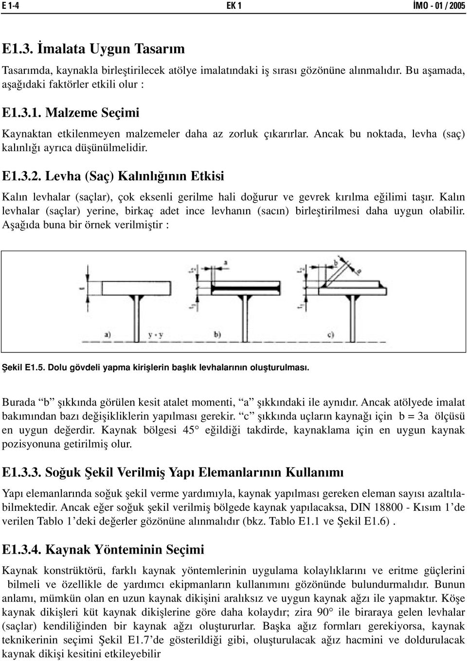 Kal n levhalar (saçlar) yerine, birkaç adet ince levhan n (sac n) birlefltirilmesi daha uygun olabilir. Afla da buna bir örnek verilmifltir : fiekil E1.5.