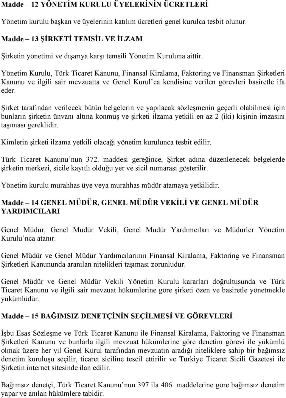 Yönetim Kurulu, Türk Ticaret Kanunu, Finansal Kiralama, Faktoring ve Finansman Şirketleri Kanunu ve ilgili sair mevzuatta ve Genel Kurul ca kendisine verilen görevleri basiretle ifa eder.