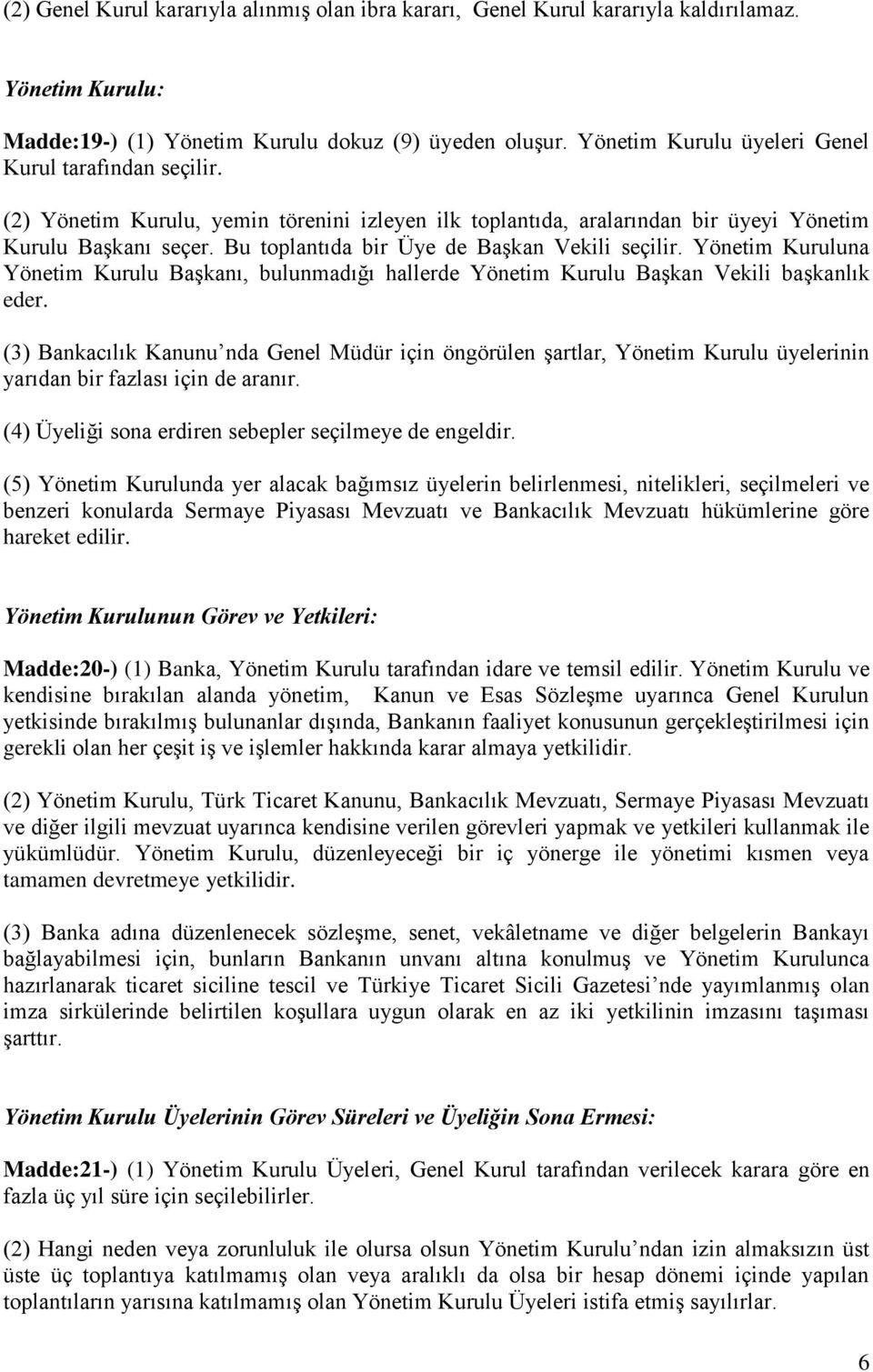 Bu toplantıda bir Üye de Başkan Vekili seçilir. Yönetim Kuruluna Yönetim Kurulu Başkanı, bulunmadığı hallerde Yönetim Kurulu Başkan Vekili başkanlık eder.