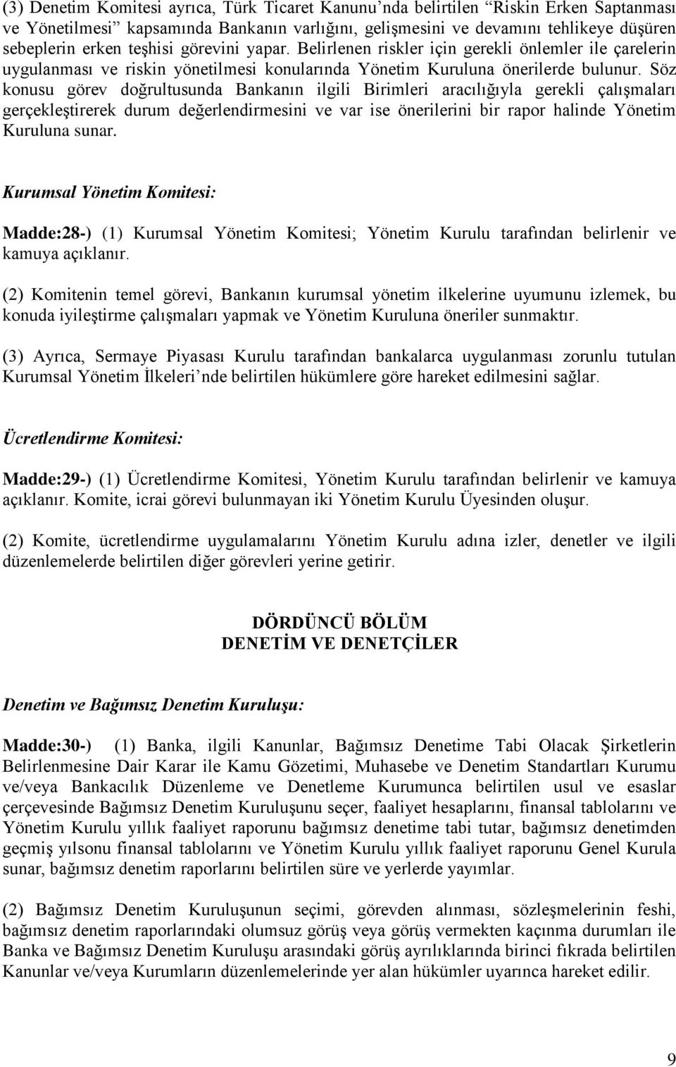 Söz konusu görev doğrultusunda Bankanın ilgili Birimleri aracılığıyla gerekli çalışmaları gerçekleştirerek durum değerlendirmesini ve var ise önerilerini bir rapor halinde Yönetim Kuruluna sunar.