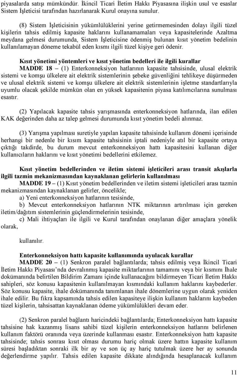 durumunda, Sistem İşleticisine ödenmiş bulunan kısıt yönetim bedelinin kullanılamayan döneme tekabül eden kısmı ilgili tüzel kişiye geri ödenir.