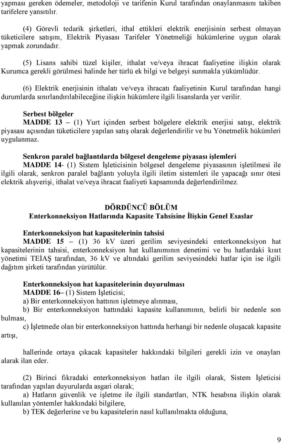 (5) Lisans sahibi tüzel kişiler, ithalat ve/veya ihracat faaliyetine ilişkin olarak Kurumca gerekli görülmesi halinde her türlü ek bilgi ve belgeyi sunmakla yükümlüdür.