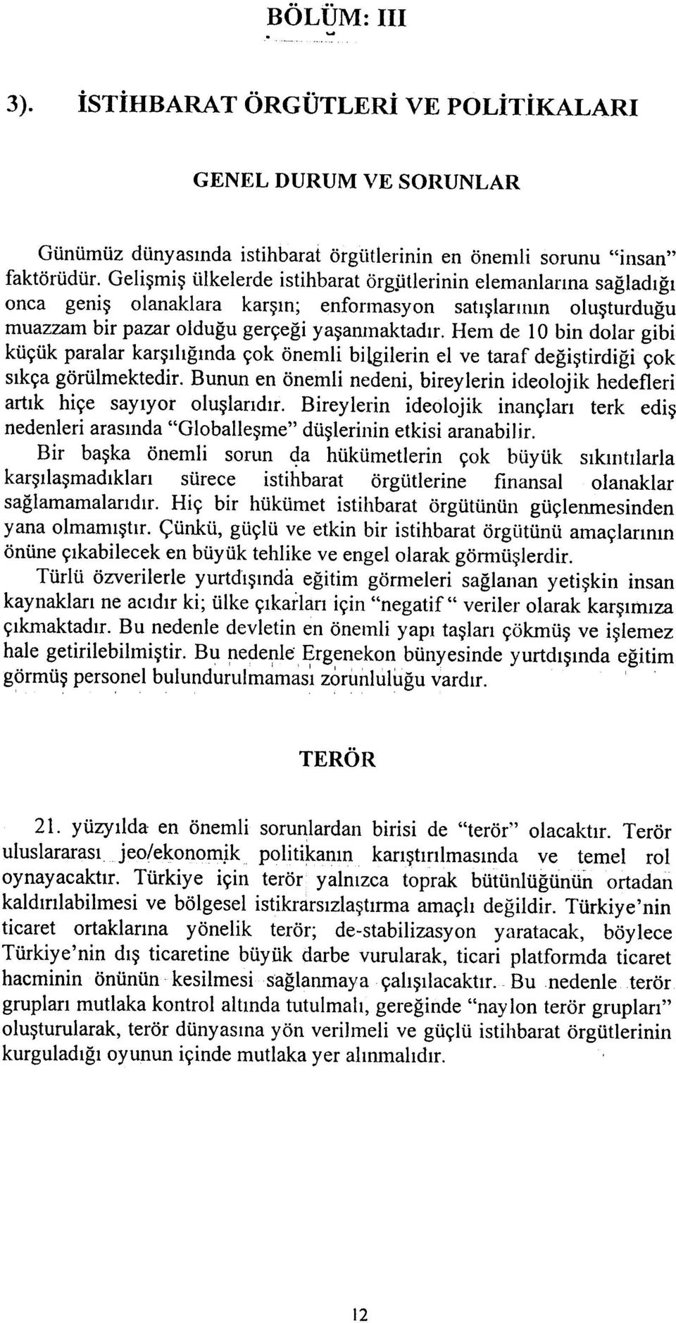 Hem de ýo bin dolar gibi küçük paralar karþýlýðýnda çok önemli bilgilerin el ve taraf deðiþtirdiði çok sýkça görülmektedir.