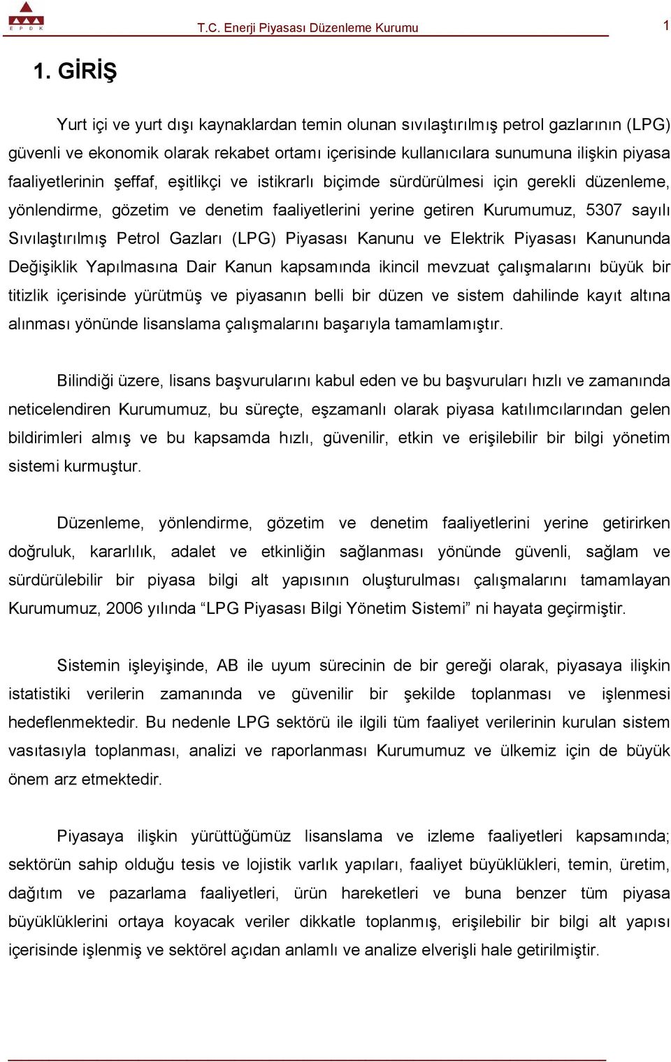 Petrol Gazları (LPG) Piyasası Kanunu ve Elektrik Piyasası Kanununda Değişiklik Yapılmasına Dair Kanun kapsamında ikincil mevzuat çalışmalarını büyük bir titizlik içerisinde yürütmüş ve piyasanın