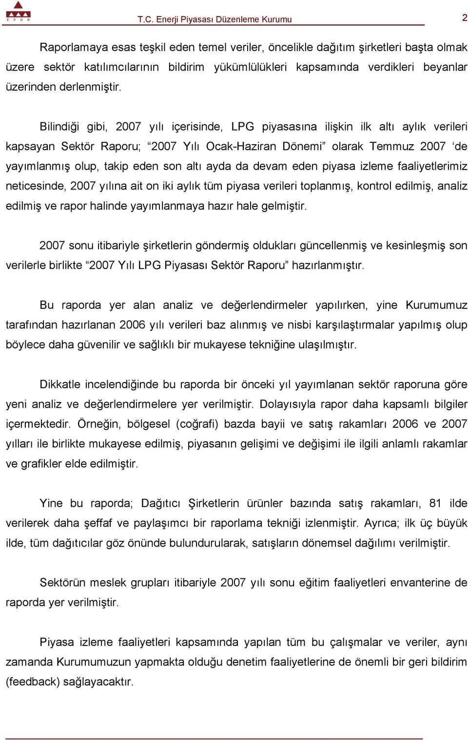 ayda da devam eden piyasa izleme faaliyetlerimiz neticesinde, 2007 yılına ait on iki aylık tüm piyasa verileri toplanmış, kontrol edilmiş, analiz edilmiş ve rapor halinde yayımlanmaya hazır hale