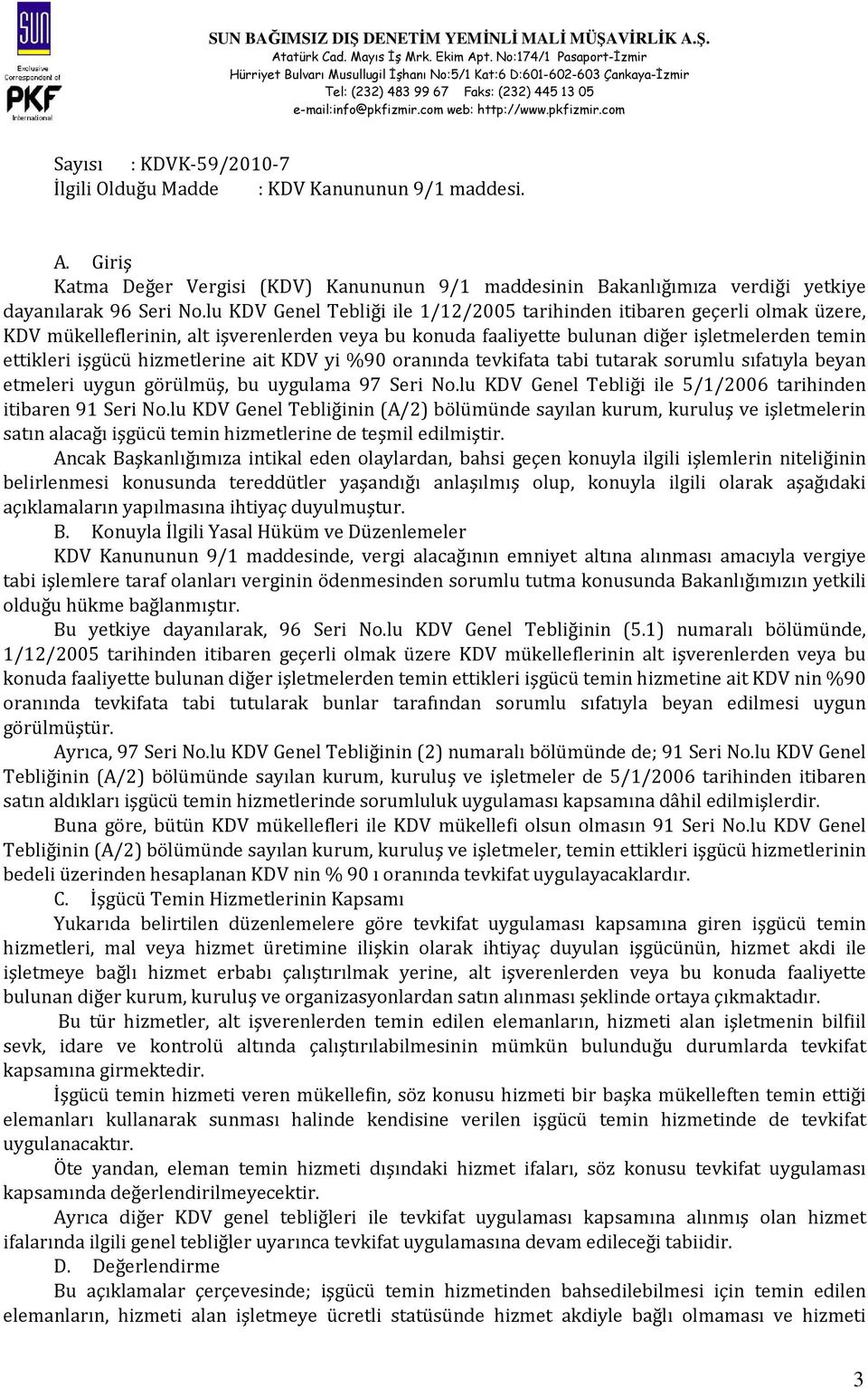 hizmetlerine ait KDV yi %90 oranında tevkifata tabi tutarak sorumlu sıfatıyla beyan etmeleri uygun görülmüş, bu uygulama 97 Seri No.lu KDV Genel Tebliği ile 5/1/2006 tarihinden itibaren 91 Seri No.