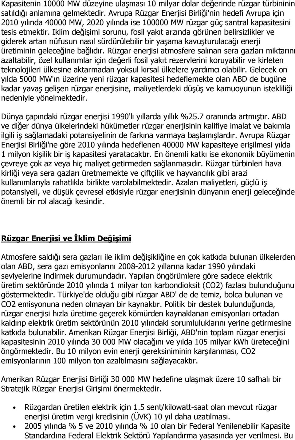 Iklim değişimi sorunu, fosil yakıt arzında görünen belirsizlikler ve giderek artan nüfusun nasıl sürdürülebilir bir yaşama kavuşturulacağı enerji üretiminin geleceğine bağlıdır.