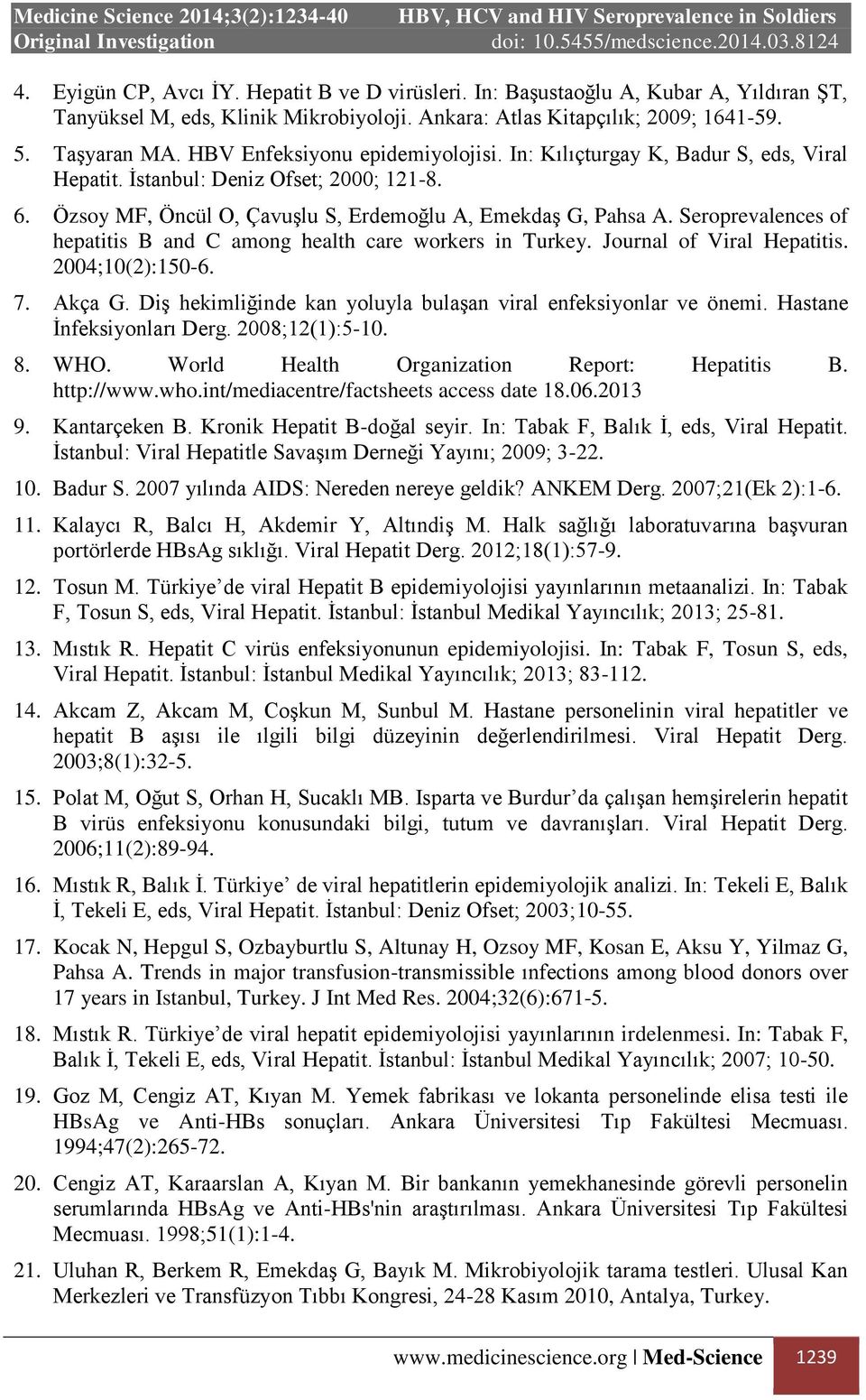 Seroprevalences of hepatitis B and C among health care workers in Turkey. Journal of Viral Hepatitis. 2004;10(2):150-6. 7. Ak a G. Diş hekimli inde kan yoluyla bulaşan viral enfeksiyonlar ve önemi.