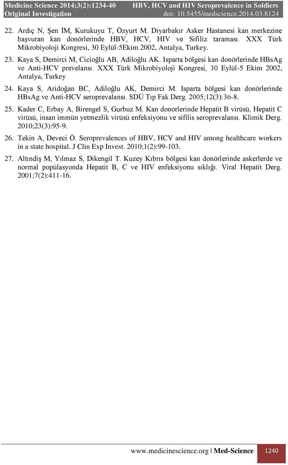 XXX T rk Mikrobiyolo i Kongresi, 3 yl l-5 Ekim 2002, Antalya, Turkey 24. Kaya S, Arido an BC, Adilo lu AK, Demirci M. sparta bölgesi kan donörlerinde HBsAg ve Anti-HCV seroprevalansı.