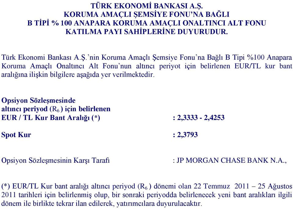 (*) EUR/TL Kur bant aralığı altıncı periyod (R 6 ) dönemi olan 22 Temmuz 2011 25 Ağustos 2011
