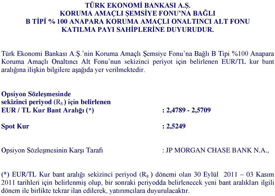 Kur : 2,5249 (*) EUR/TL Kur bant aralığı sekizinci periyod (R 8 ) dönemi olan 30 Eylül 2011 03