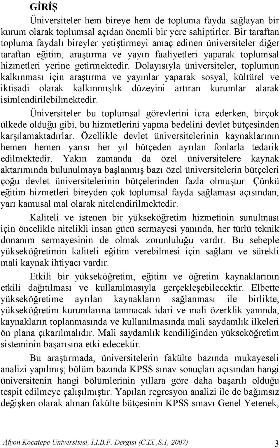 Dolaysyla üniversiteler, toplumun kalknmas için ara trma ve yaynlar yaparak sosyal, kültürel ve iktisadi olarak kalknm lk düzeyini artran kurumlar alarak isimlendirilebilmektedir.