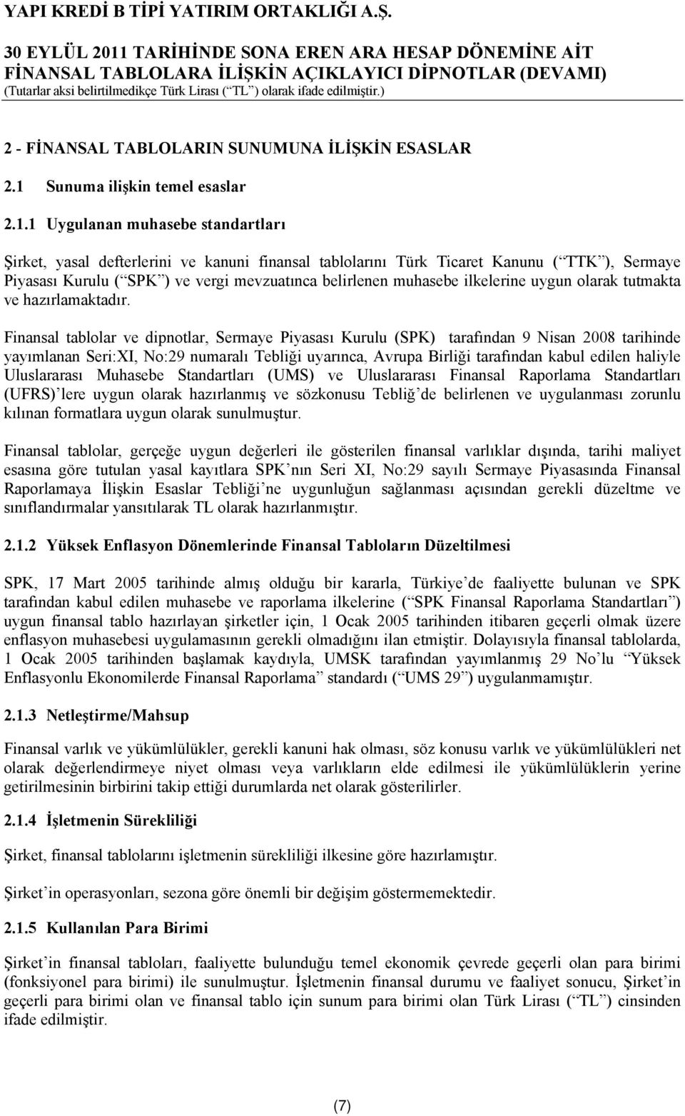 1 Uygulanan muhasebe standartları Şirket, yasal defterlerini ve kanuni finansal tablolarını Türk Ticaret Kanunu ( TTK ), Sermaye Piyasası Kurulu ( SPK ) ve vergi mevzuatınca belirlenen muhasebe