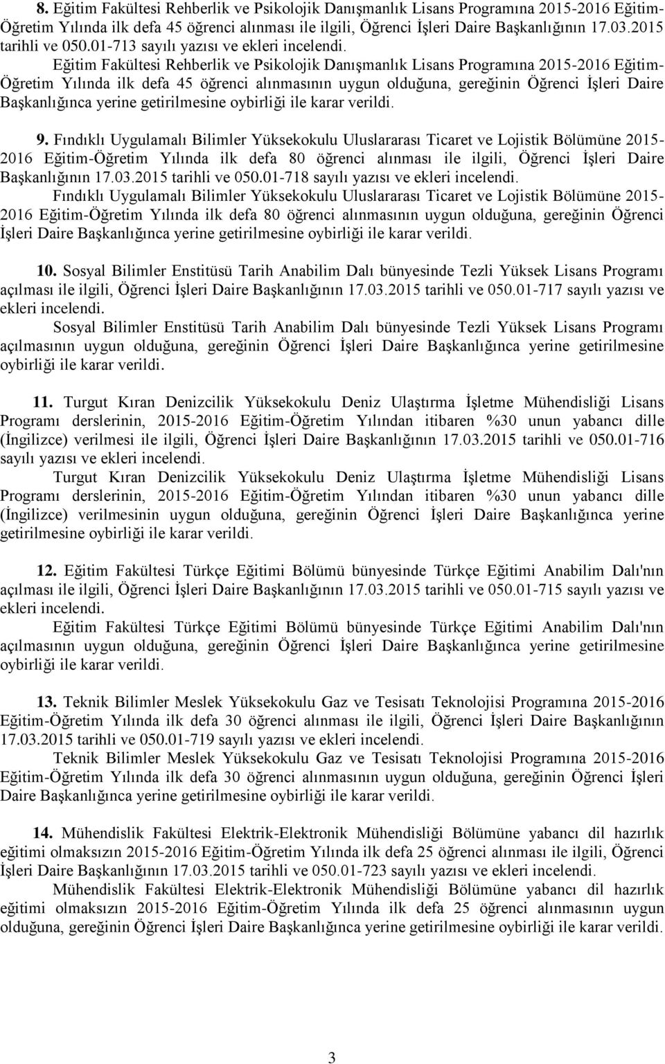 01-713 sayılı yazısı ve Eğitim Fakültesi Rehberlik ve Psikolojik DanıĢmanlık Lisans Programına 2015-2016 Eğitim- Öğretim Yılında ilk defa 45 öğrenci alınmasının uygun olduğuna, gereğinin Öğrenci