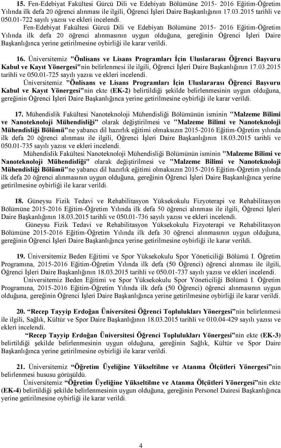 Üniversitemiz "Önlisans ve Lisans Programları Ġçin Uluslararası Öğrenci Başvuru Kabul ve Kayıt Yönergesi"nin belirlenmesi ile ilgili, Öğrenci ĠĢleri Daire BaĢkanlığının 17.03.2015 tarihli ve 050.