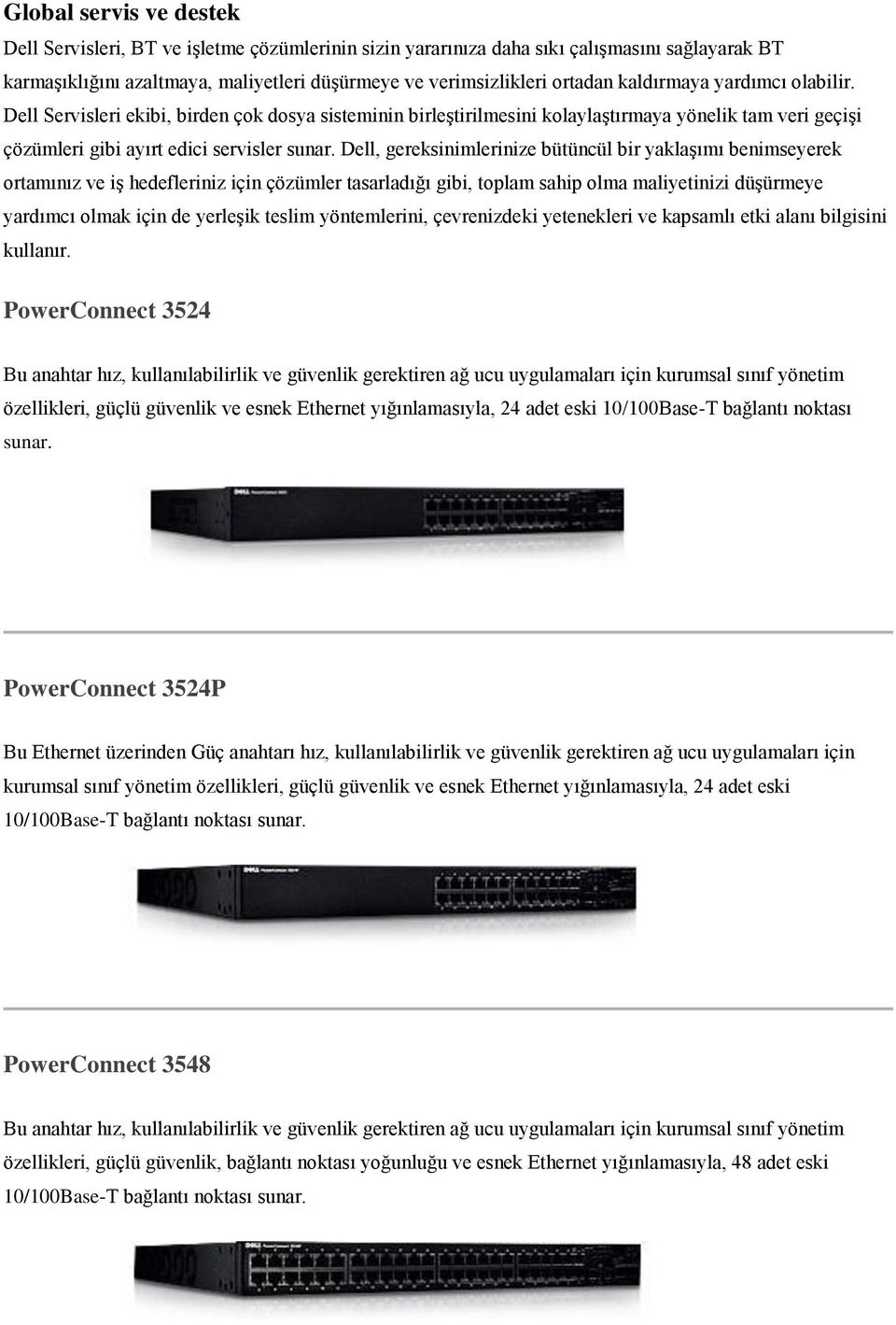 Dell, gereksinimlerinize bütüncül bir yaklaşımı benimseyerek ortamınız ve iş hedefleriniz için çözümler tasarladığı gibi, toplam sahip olma maliyetinizi düşürmeye yardımcı olmak için de yerleşik