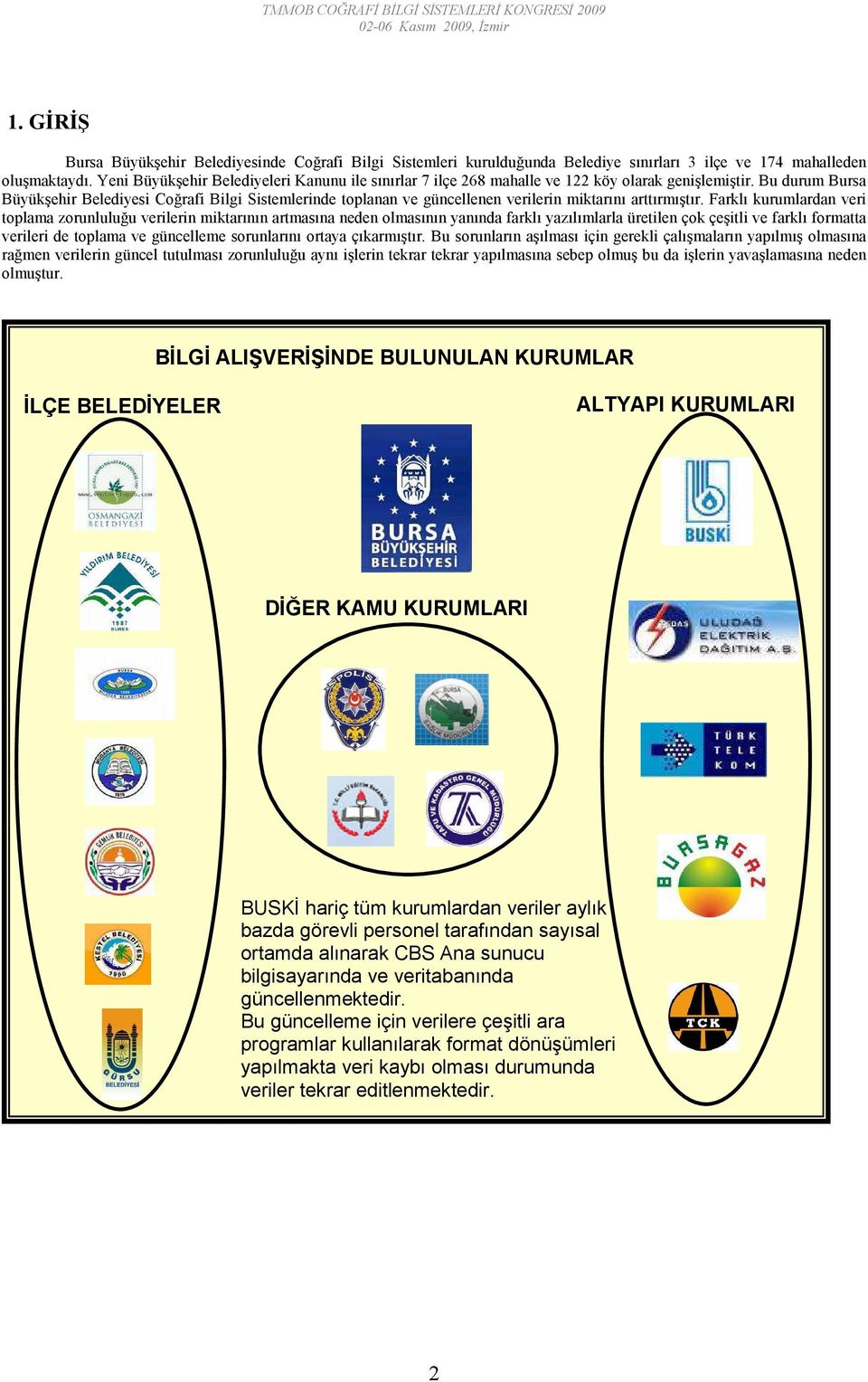 Bu durum Bursa Büyükşehir Belediyesi Coğrafi Bilgi Sistemlerinde toplanan ve güncellenen verilerin miktarını arttırmıştır.