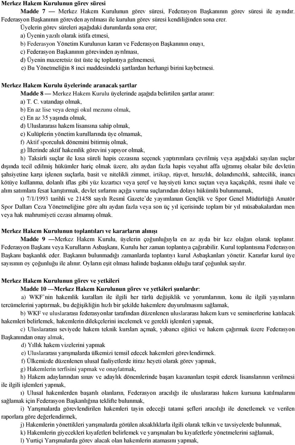 Üyelerin görev süreleri aşağıdaki durumlarda sona erer; a) Üyenin yazılı olarak istifa etmesi, b) Federasyon Yönetim Kurulunun kararı ve Federasyon Başkanının onayı, c) Federasyon Başkanının