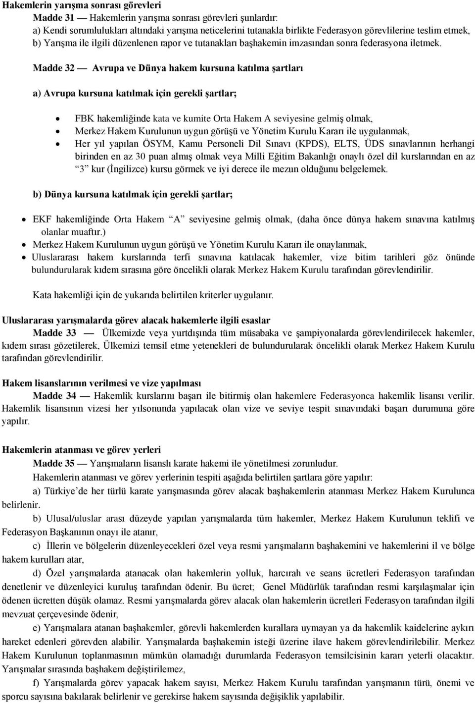 Madde 32 Avrupa ve Dünya hakem kursuna katılma Ģartları a) Avrupa kursuna katılmak için gerekli Ģartlar; FBK hakemliğinde kata ve kumite Orta Hakem A seviyesine gelmiş olmak, Merkez Hakem Kurulunun