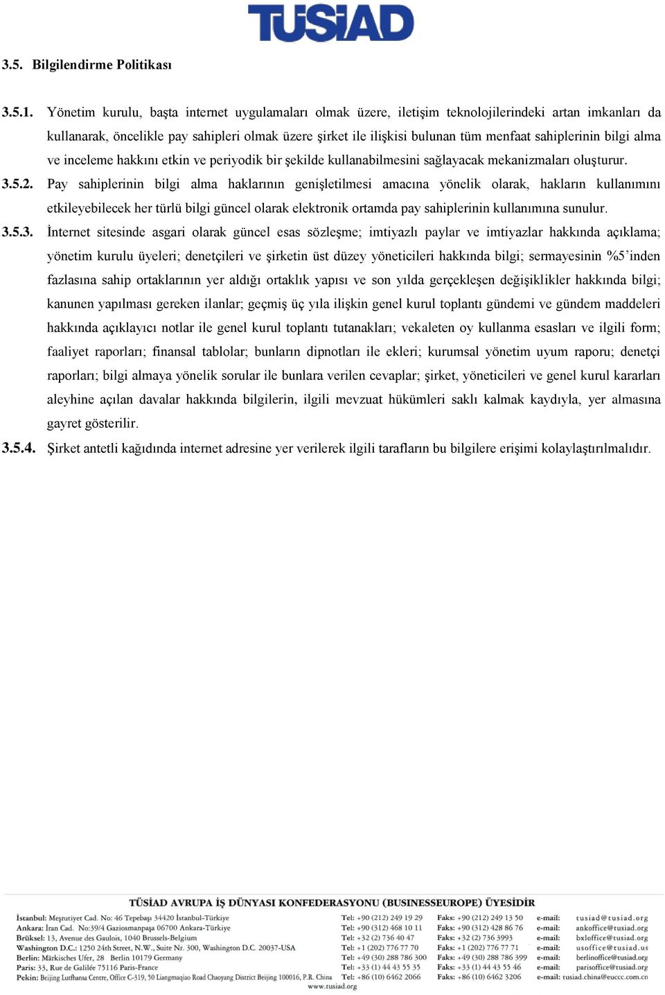 sahiplerinin bilgi alma ve inceleme hakkını etkin ve periyodik bir şekilde kullanabilmesini sağlayacak mekanizmaları oluşturur. 3.5.2.