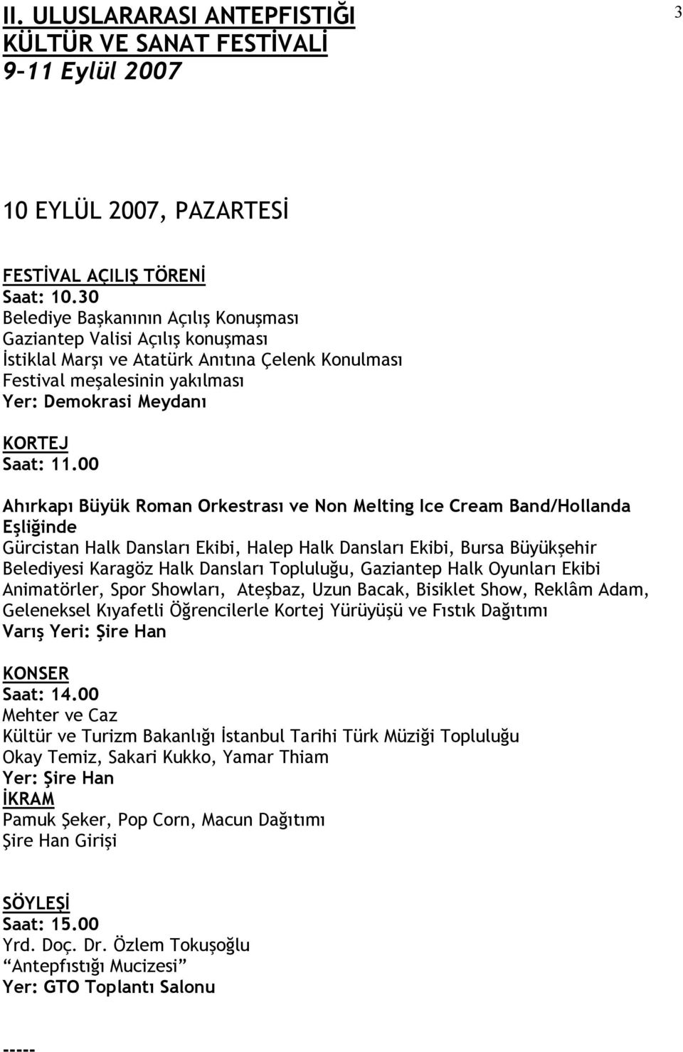 00 Ahırkapı Büyük Roman Orkestrası ve Non Melting Ice Cream Band/Hollanda Eşliğinde Gürcistan Halk Dansları Ekibi, Halep Halk Dansları Ekibi, Bursa Büyükşehir Belediyesi Karagöz Halk Dansları