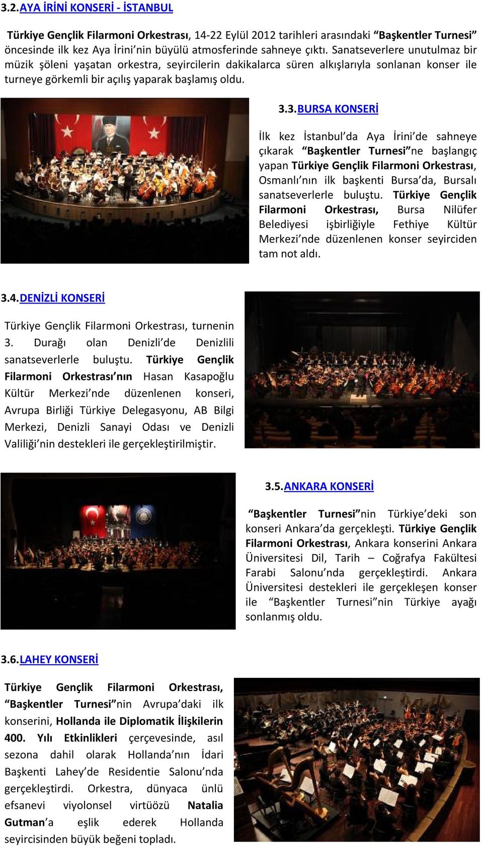 3. BURSA KONSERİ İlk kez İstanbul da Aya İrini de sahneye çıkarak Başkentler Turnesi ne başlangıç yapan Türkiye Gençlik Filarmoni Orkestrası, Osmanlı nın ilk başkenti Bursa da, Bursalı