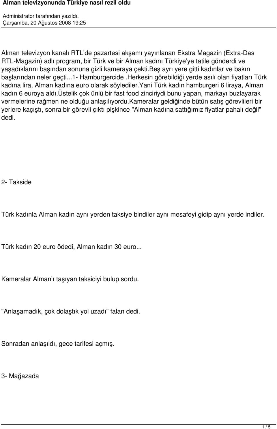 Herkesin görebildiği yerde asılı olan fiyatları Türk kadına lira, Alman kadına euro olarak söylediler.yani Türk kadın hamburgeri 6 liraya, Alman kadın 6 euroya aldı.