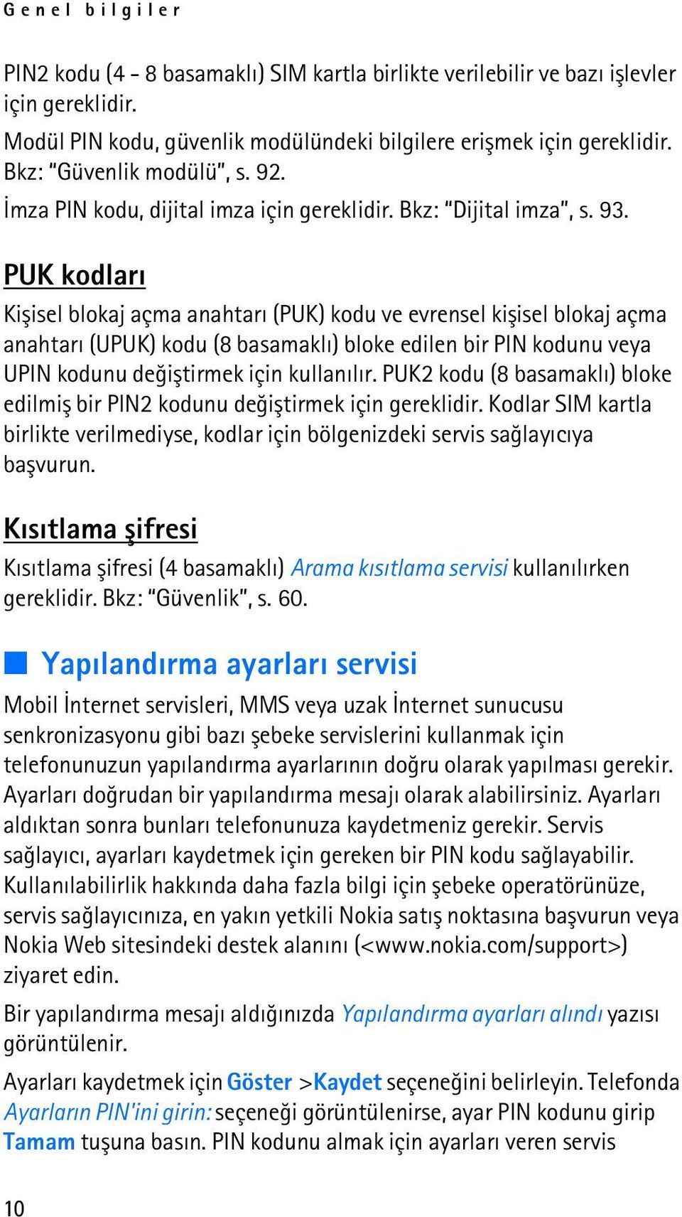 PUK kodlarý Kiþisel blokaj açma anahtarý (PUK) kodu ve evrensel kiþisel blokaj açma anahtarý (UPUK) kodu (8 basamaklý) bloke edilen bir PIN kodunu veya UPIN kodunu deðiþtirmek için kullanýlýr.