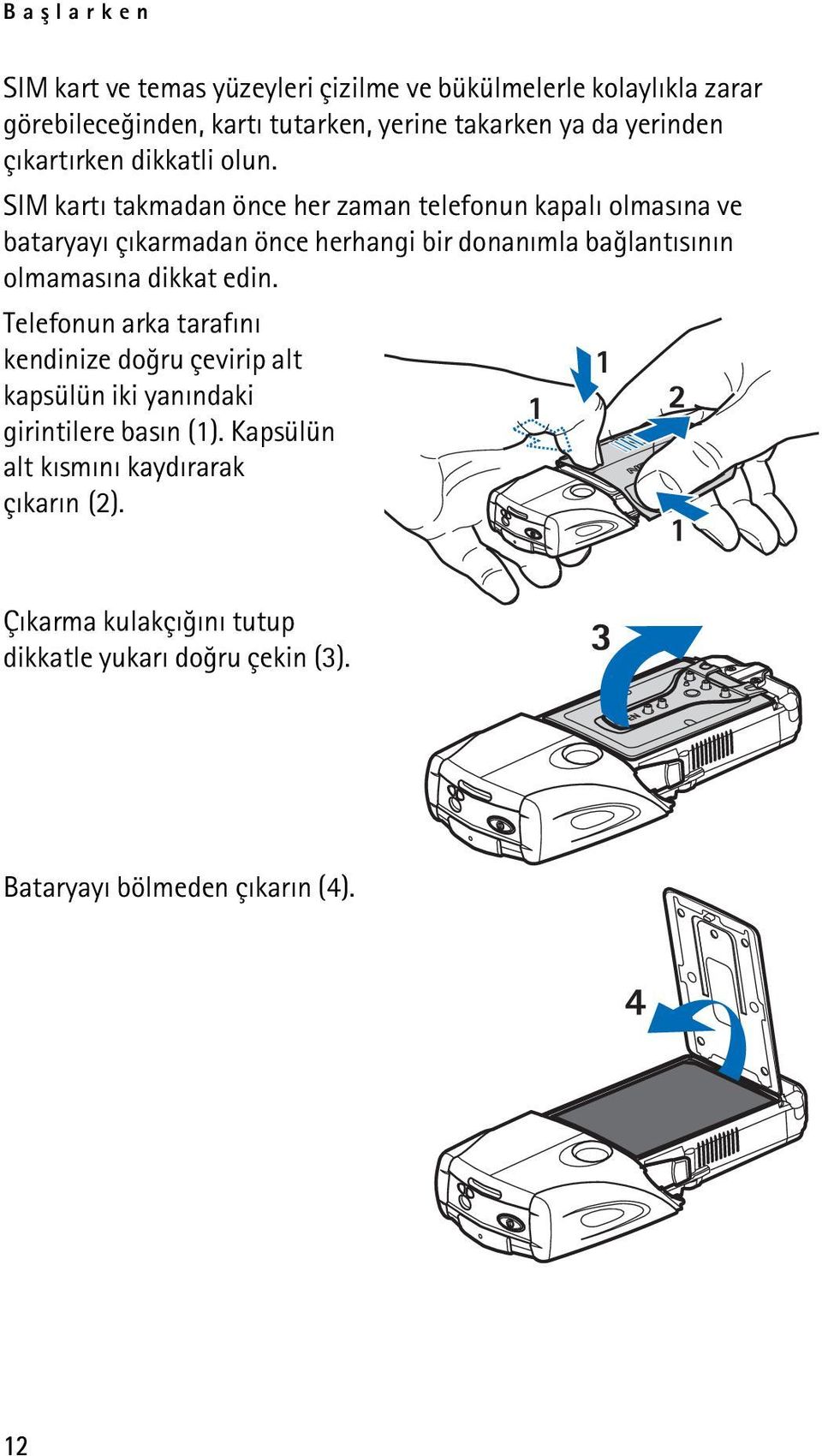 SIM kartý takmadan önce her zaman telefonun kapalý olmasýna ve bataryayý çýkarmadan önce herhangi bir donanýmla baðlantýsýnýn olmamasýna