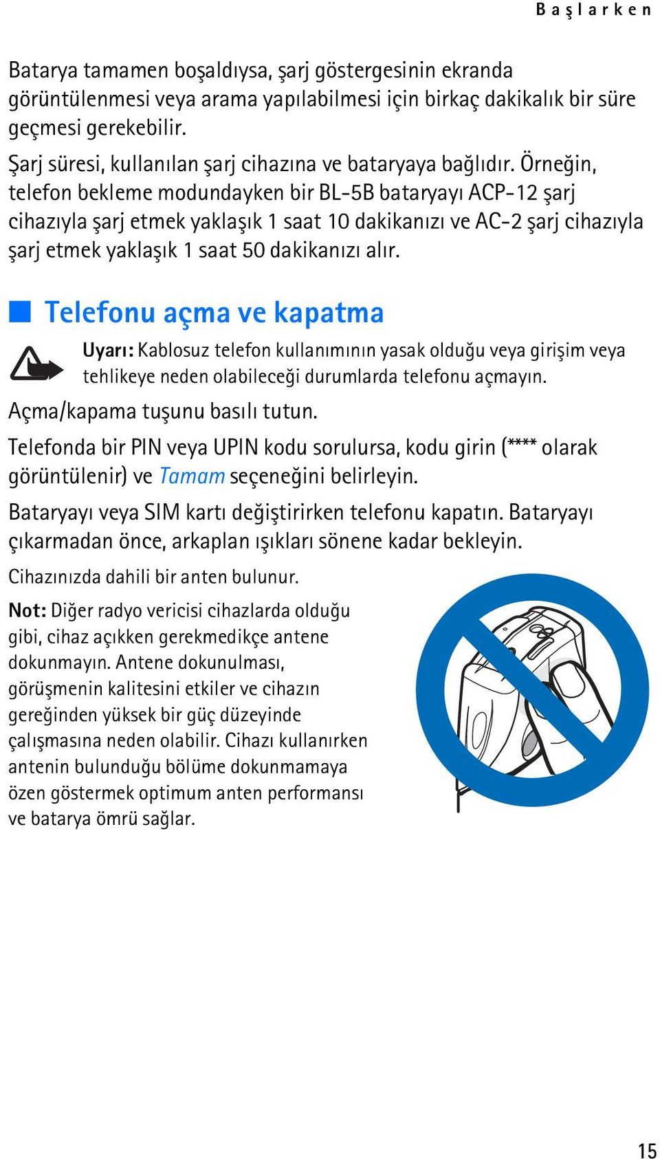 Örneðin, telefon bekleme modundayken bir BL-5B bataryayý ACP-12 þarj cihazýyla þarj etmek yaklaþýk 1 saat 10 dakikanýzý ve AC-2 þarj cihazýyla þarj etmek yaklaþýk 1 saat 50 dakikanýzý alýr.