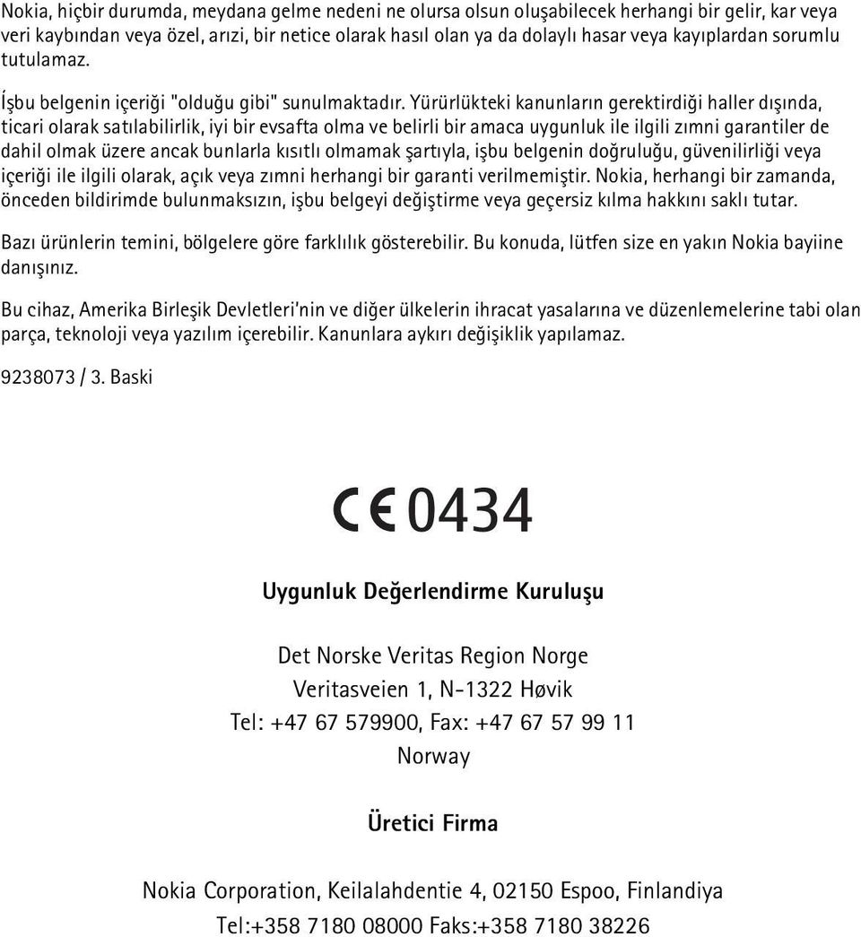 Yürürlükteki kanunlarýn gerektirdiði haller dýþýnda, ticari olarak satýlabilirlik, iyi bir evsafta olma ve belirli bir amaca uygunluk ile ilgili zýmni garantiler de dahil olmak üzere ancak bunlarla