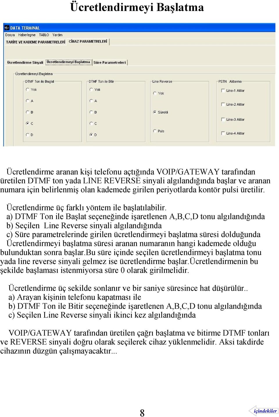 a) DTMF Ton ile Başlat seçeneğinde işaretlenen A,B,C,D tonu algılandığında b) Seçilen Line Reverse sinyali algılandığında c) Süre parametrelerinde girilen ücretlendirmeyi başlatma süresi dolduğunda