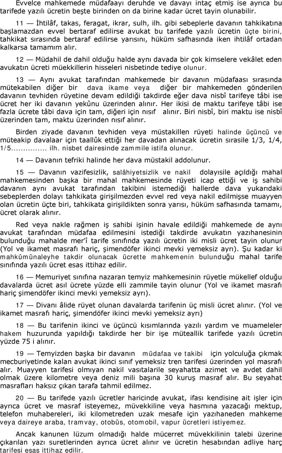 ortadan kalkarsa tamamım alır. 12 Müdahil de dahil olduğu halde aynı davada bir çok kimselere vekâlet eden avukatın ücreti müekkillerin hisseleri nisbetinde tediye olunur.