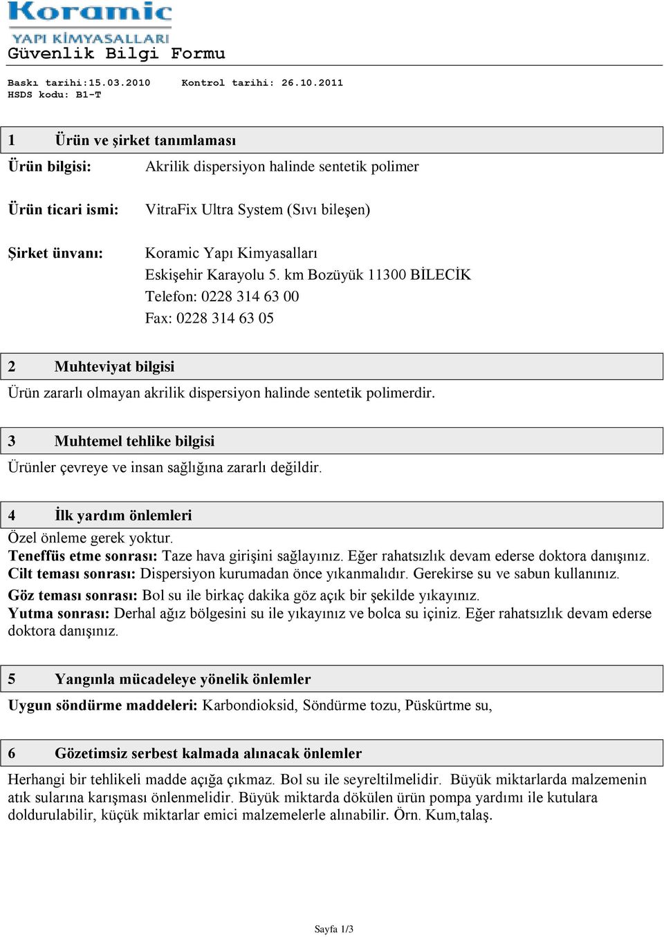 3 Muhtemel tehlike bilgisi Ürünler çevreye ve insan sağlığına zararlı değildir. 4 İlk yardım önlemleri Özel önleme gerek yoktur. Teneffüs etme sonrası: Taze hava girişini sağlayınız.