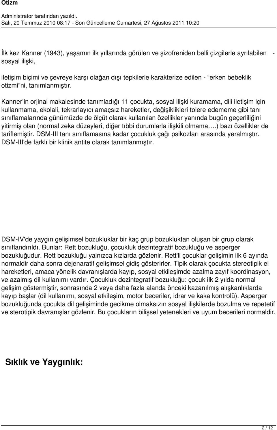 Kanner in orjinal makalesinde tanımladığı 11 çocukta, sosyal ilişki kuramama, dili iletişim için kullanmama, ekolali, tekrarlayıcı amaçsız hareketler, değişiklikleri tolere edememe gibi tanı