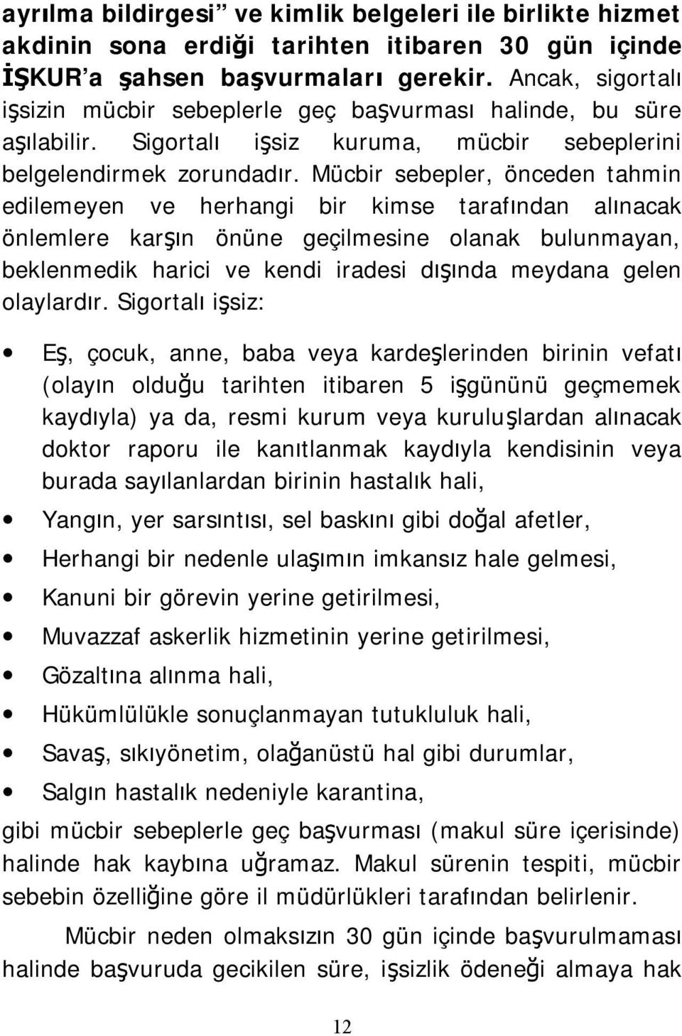 Mücbir sebepler, önceden tahmin edilemeyen ve herhangi bir kimse tarafından alınacak önlemlere karşın önüne geçilmesine olanak bulunmayan, beklenmedik harici ve kendi iradesi dışında meydana gelen