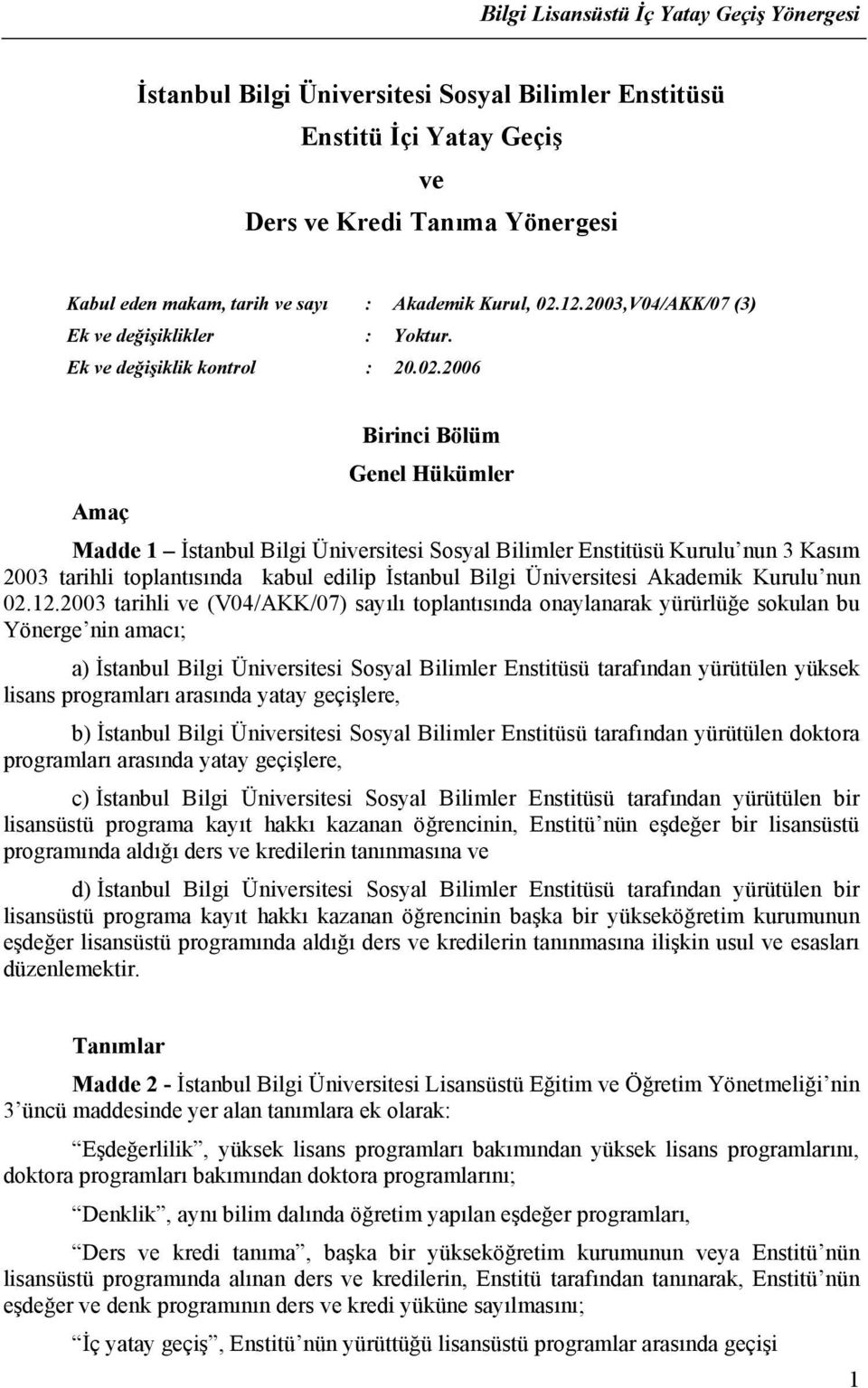 2006 Amaç Birinci Bölüm Genel Hükümler Madde 1 İstanbul Bilgi Üniversitesi Sosyal Bilimler Enstitüsü Kurulu nun 3 Kasım 2003 tarihli toplantısında kabul edilip İstanbul Bilgi Üniversitesi Akademik