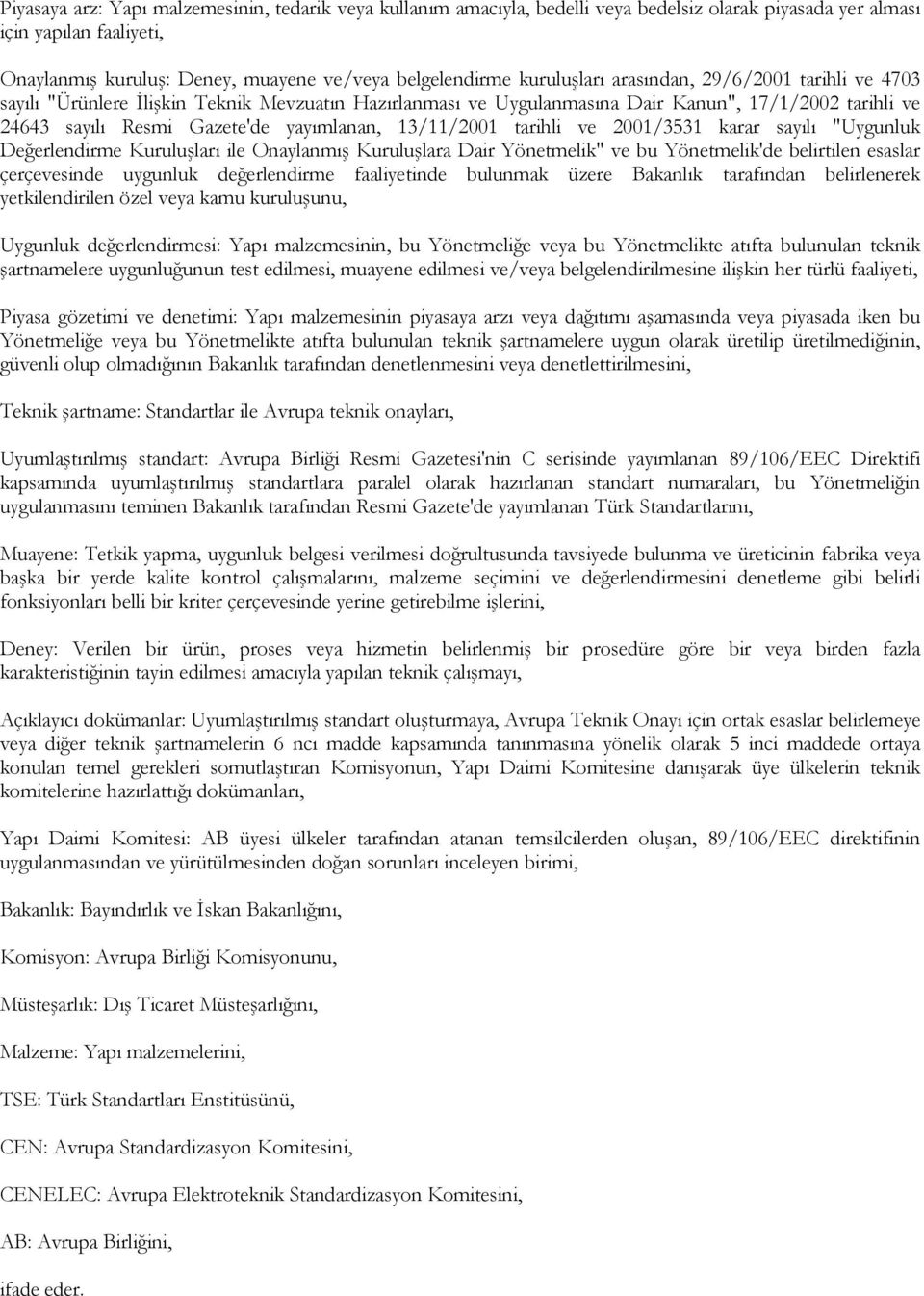 13/11/2001 tarihli ve 2001/3531 karar sayılı "Uygunluk Değerlendirme Kuruluşları ile Onaylanmış Kuruluşlara Dair Yönetmelik" ve bu Yönetmelik'de belirtilen esaslar çerçevesinde uygunluk değerlendirme