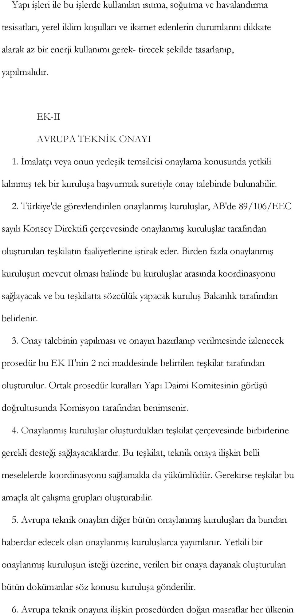 Türkiye'de görevlendirilen onaylanmış kuruluşlar, AB'de 89/106/EEC sayılı Konsey Direktifi çerçevesinde onaylanmış kuruluşlar tarafından oluşturulan teşkilatın faaliyetlerine iştirak eder.
