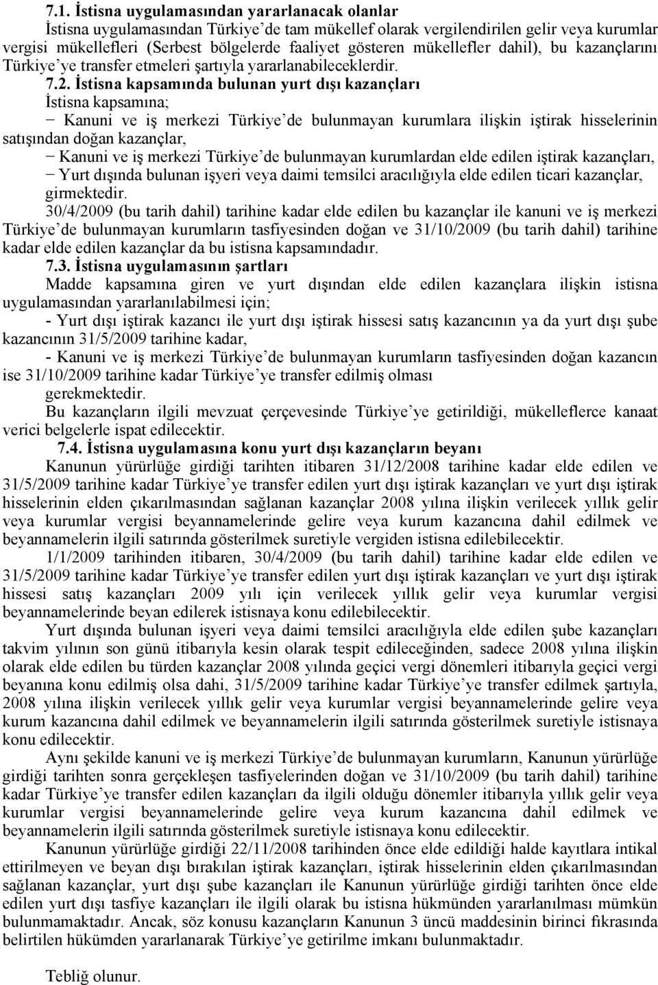 İstisna kapsamında bulunan yurt dışı kazançları İstisna kapsamına; Kanuni ve iş merkezi Türkiye de bulunmayan kurumlara ilişkin iştirak hisselerinin satışından doğan kazançlar, Kanuni ve iş merkezi