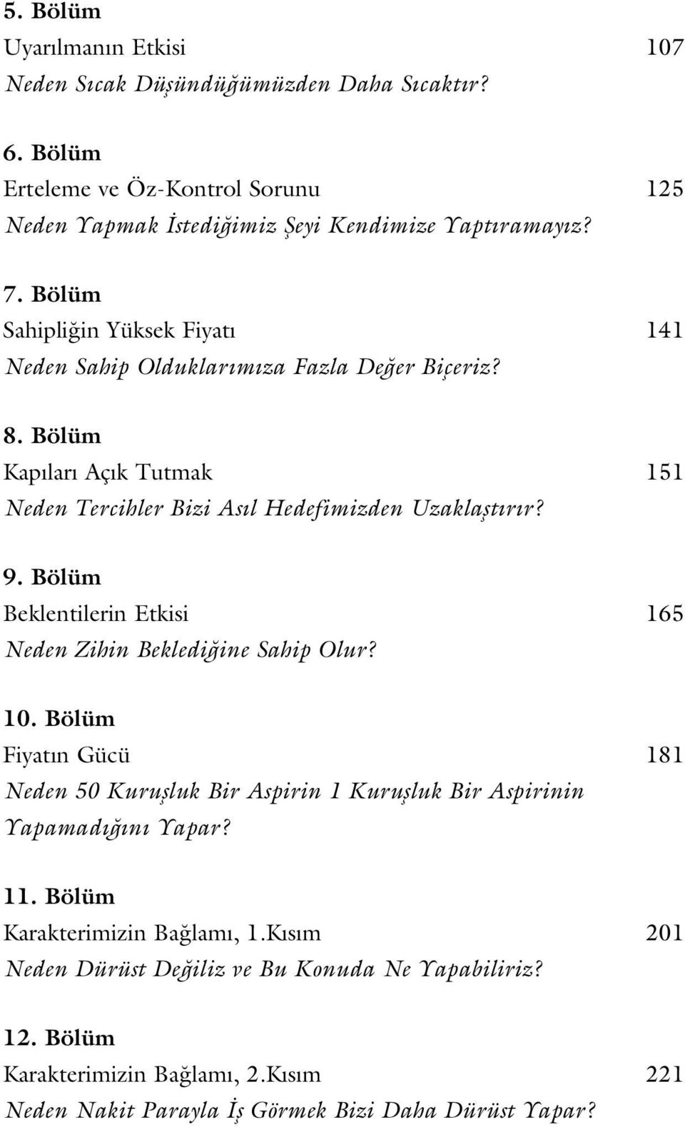 Bölüm Beklentilerin Etkisi 165 Neden Zihin Bekledi ine Sahip Olur? 10. Bölüm Fiyat n Gücü 181 Neden 50 Kuruflluk Bir Aspirin 1 Kuruflluk Bir Aspirinin Yapamad n Yapar? 11.