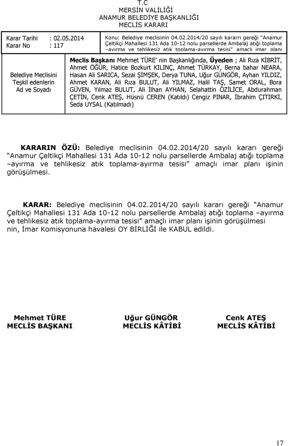 2014/20 sayılı kararrı gereği Anamur Çeltikçi Mahallesi 131 Ada 10-12 nolu parsellerde Ambalaj atığı toplama ayırma ve tehlikesiz atık toplama-ayırma tesisi amaçlı imar planı iģinin görüģülmesi.