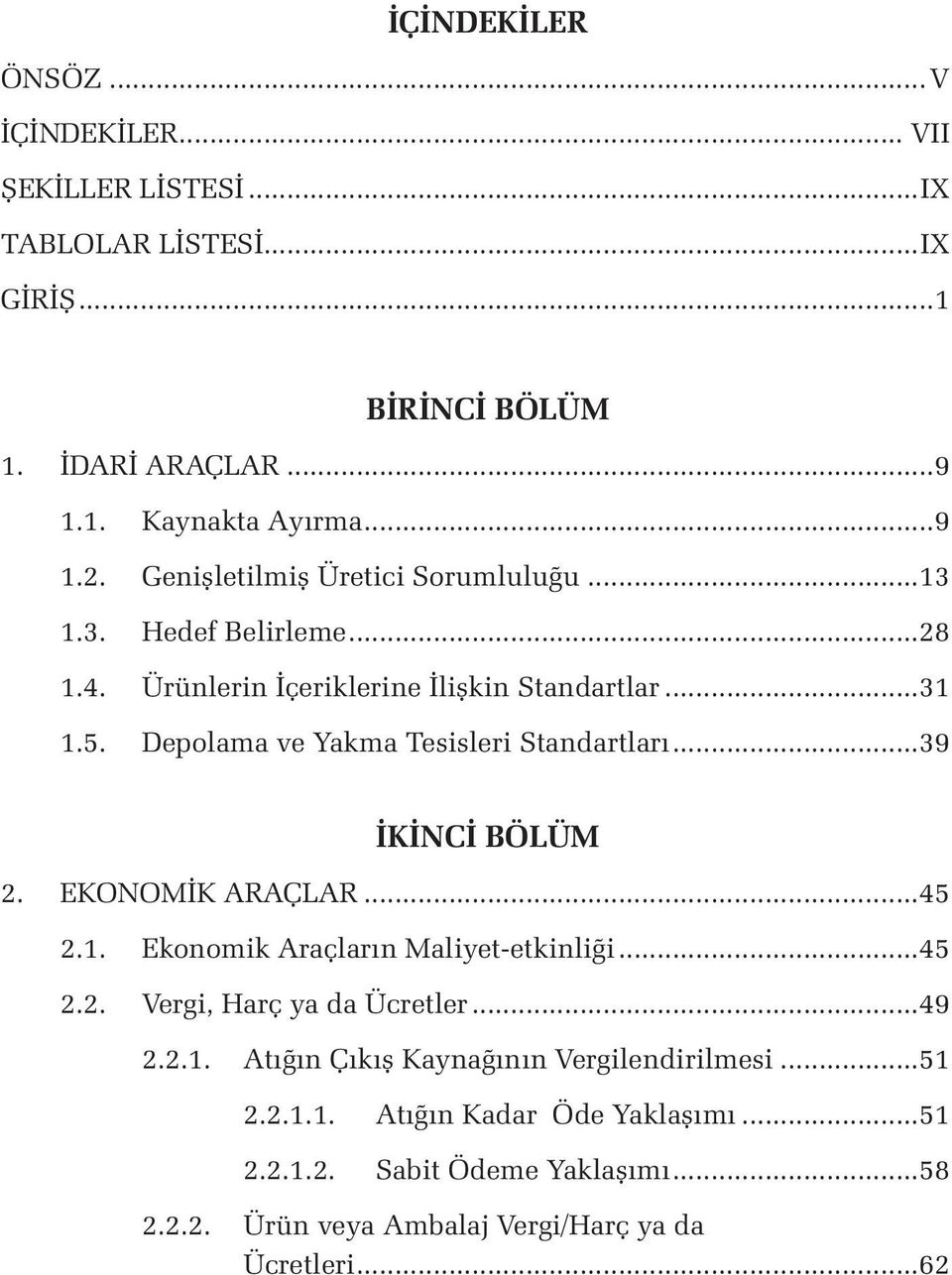 Depolama ve Yakma Tesisleri Standartları...39 İKİNCİ BÖLÜM 2. EKONOMİK ARAÇLAR...45 2.1. Ekonomik Araçların Maliyet-etkinliği...45 2.2. Vergi, Harç ya da Ücretler.