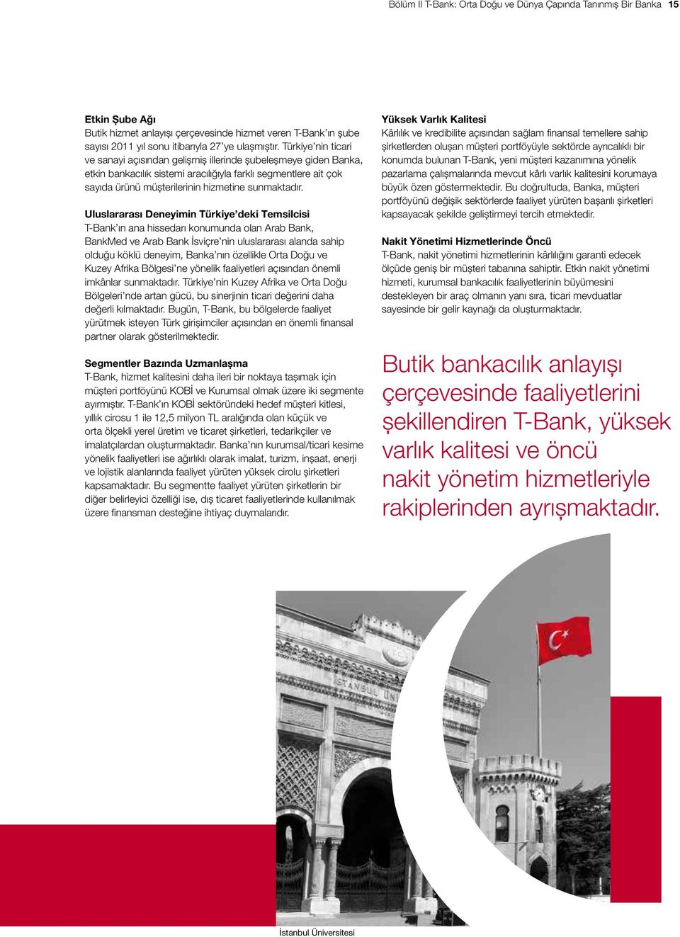 Uluslararası Deneyimin Türkiye deki Temsilcisi T-Bank ın ana hissedarı konumunda olan Arab Bank, BankMed ve Arab Bank İsviçre nin uluslararası alanda sahip olduğu köklü deneyim, Banka nın özellikle